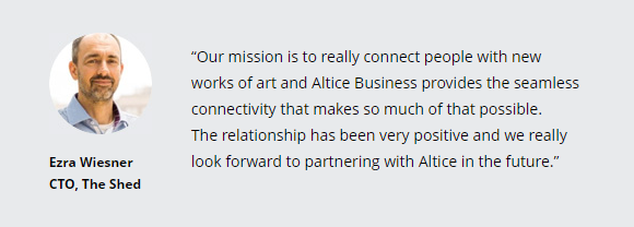 “Our mission is to really connect people with new works of art and Altice Business provides the seamless connectivity that makes so much of that possible. The&nbsp;relationship has been very positive and we really look forward to partnering with Altice in the future.”